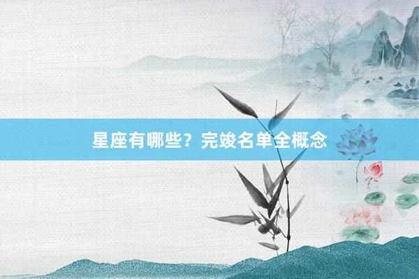 星座有哪些？完竣名单全概念