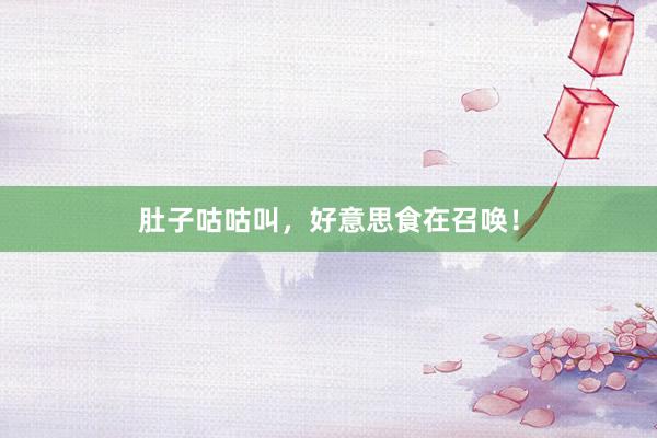 肚子咕咕叫，好意思食在召唤！