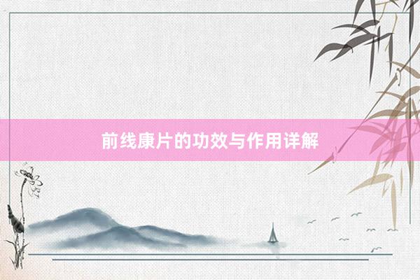 前线康片的功效与作用详解