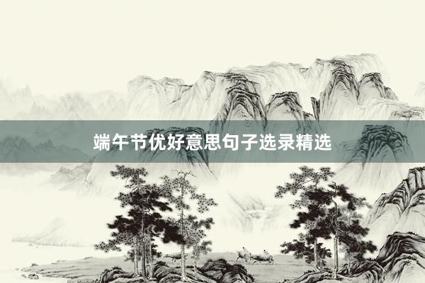 端午节优好意思句子选录精选